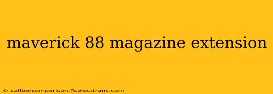 maverick 88 magazine extension