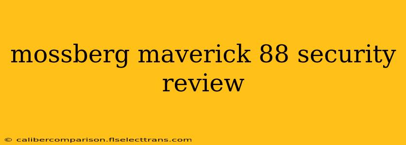 mossberg maverick 88 security review