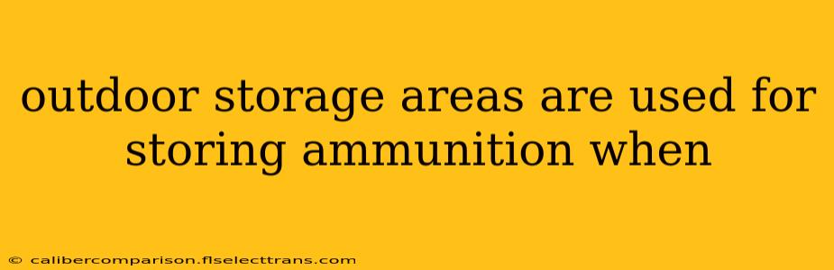 outdoor storage areas are used for storing ammunition when