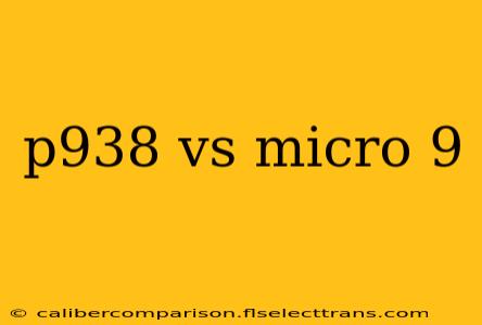 p938 vs micro 9