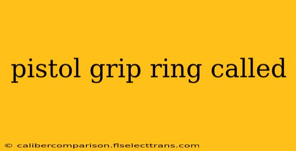 pistol grip ring called