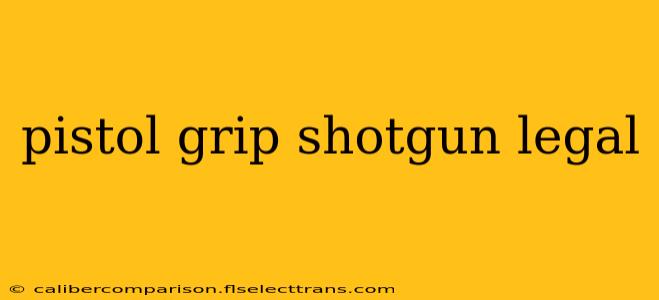 pistol grip shotgun legal