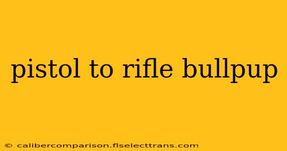 pistol to rifle bullpup