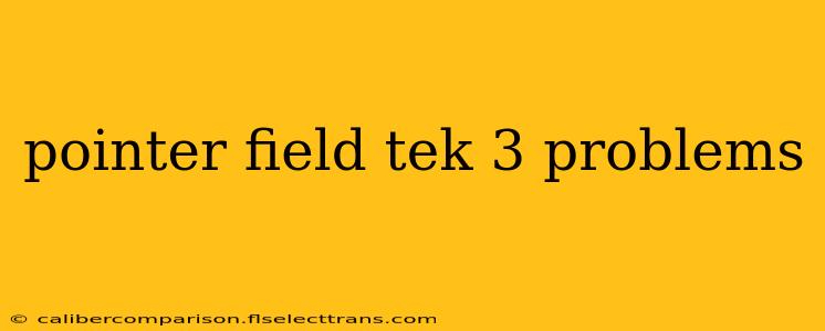 pointer field tek 3 problems