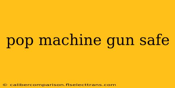 pop machine gun safe