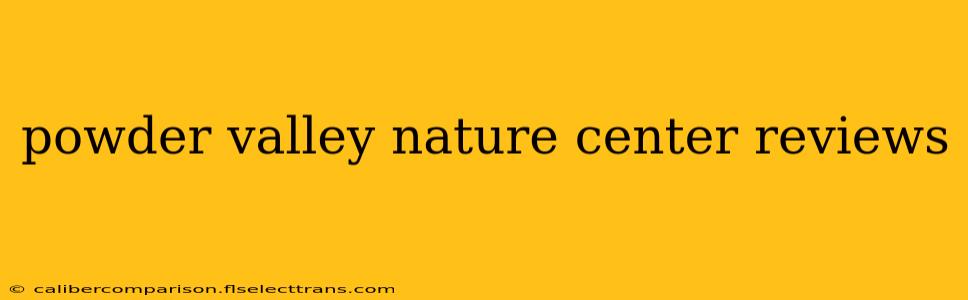 powder valley nature center reviews