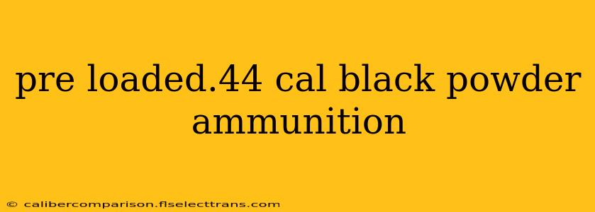 pre loaded.44 cal black powder ammunition