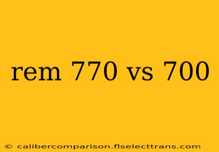 rem 770 vs 700