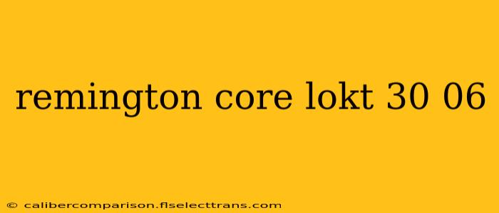 remington core lokt 30 06