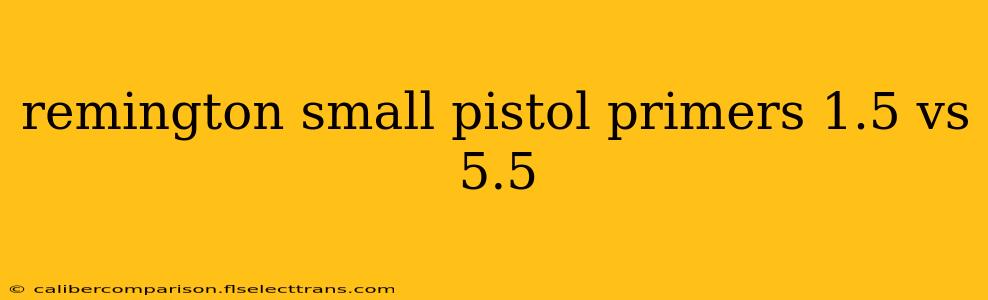 remington small pistol primers 1.5 vs 5.5