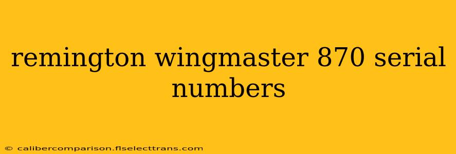 remington wingmaster 870 serial numbers