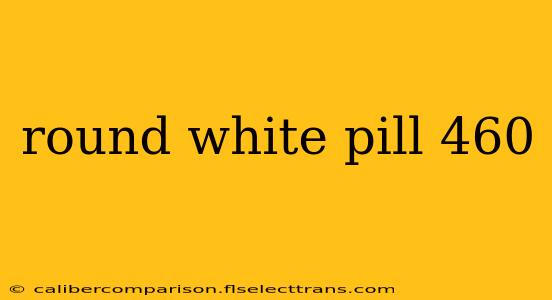 round white pill 460