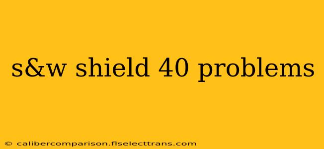 s&w shield 40 problems