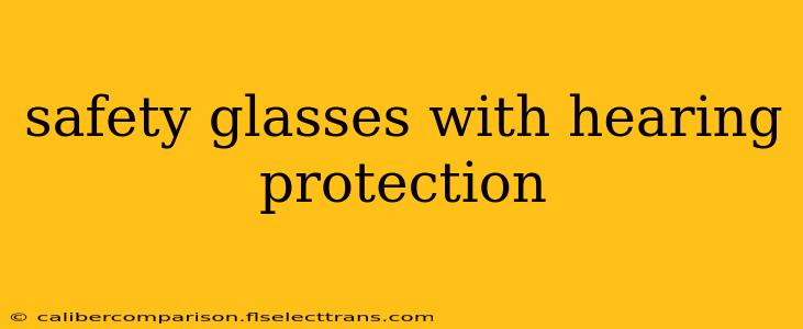 safety glasses with hearing protection