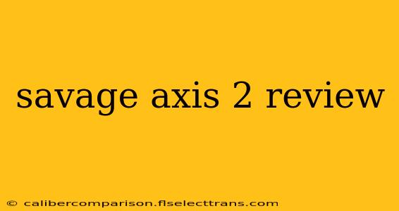 savage axis 2 review