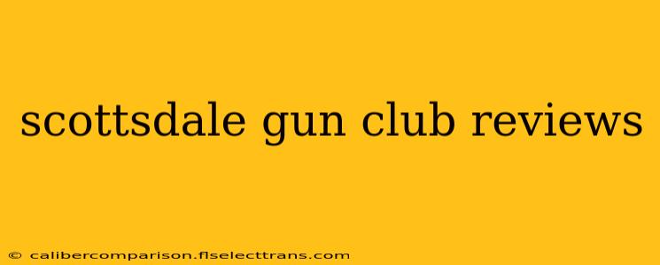 scottsdale gun club reviews