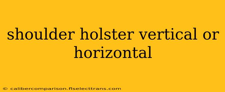 shoulder holster vertical or horizontal