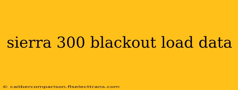 sierra 300 blackout load data