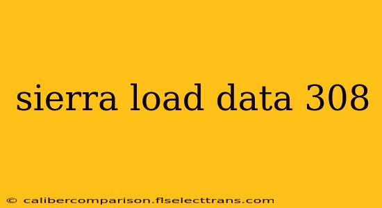 sierra load data 308