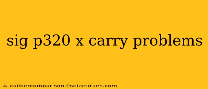 sig p320 x carry problems