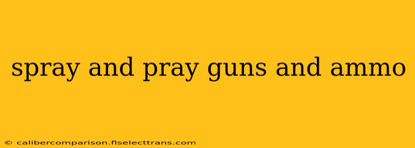 spray and pray guns and ammo