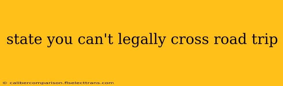 state you can't legally cross road trip