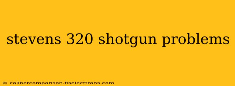 stevens 320 shotgun problems