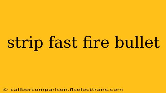 strip fast fire bullet