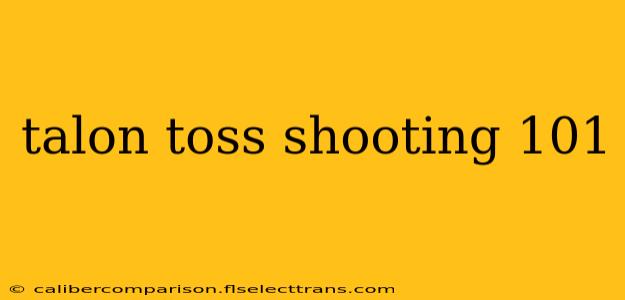 talon toss shooting 101