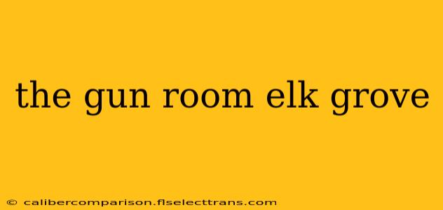 the gun room elk grove