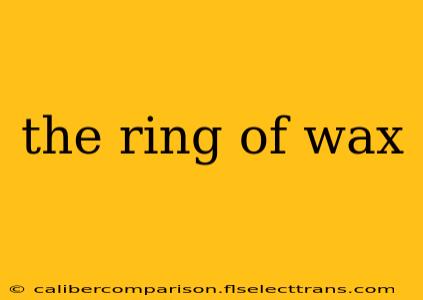 the ring of wax