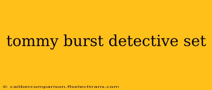 tommy burst detective set