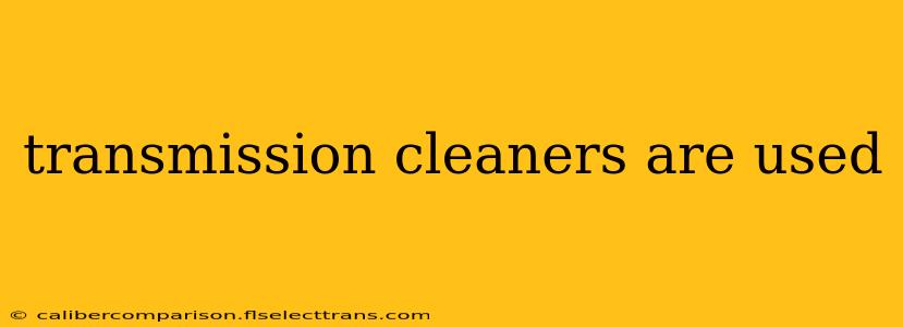 transmission cleaners are used