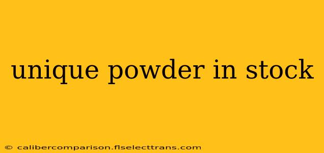 unique powder in stock