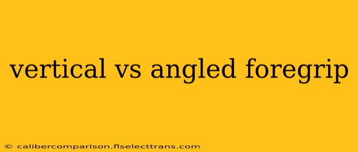 vertical vs angled foregrip