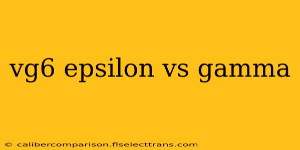 vg6 epsilon vs gamma