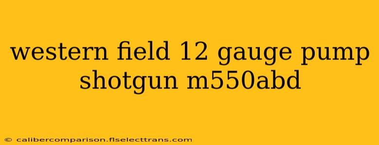 western field 12 gauge pump shotgun m550abd