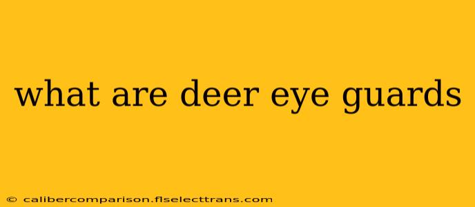 what are deer eye guards