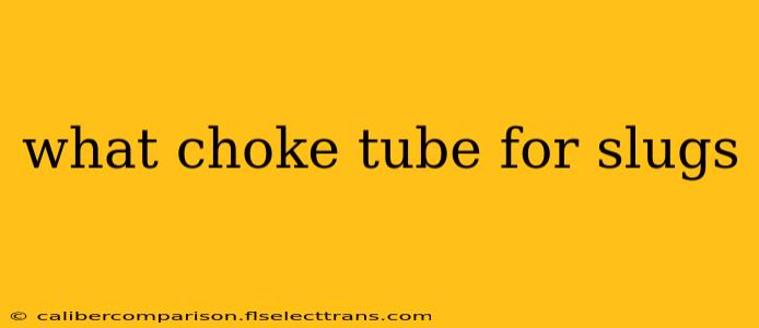 what choke tube for slugs