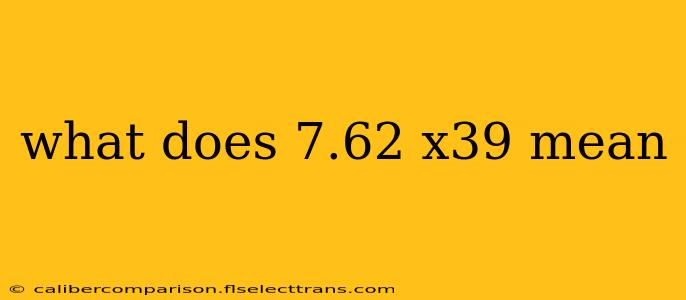 what does 7.62 x39 mean