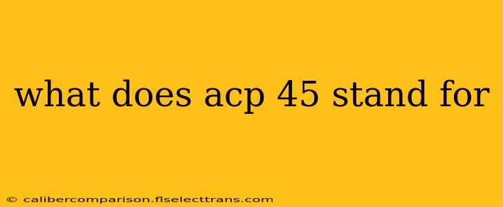 what does acp 45 stand for