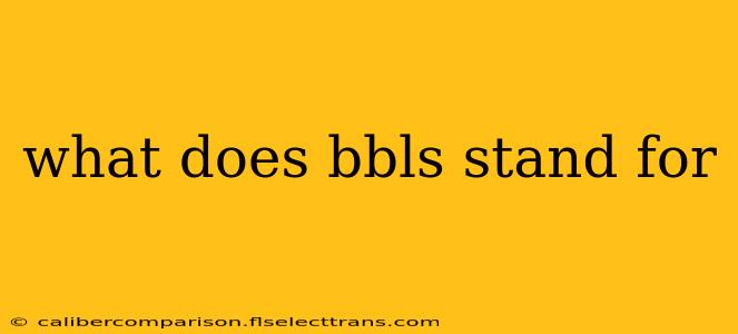 what does bbls stand for