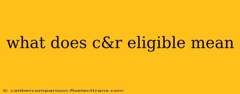 what does c&r eligible mean