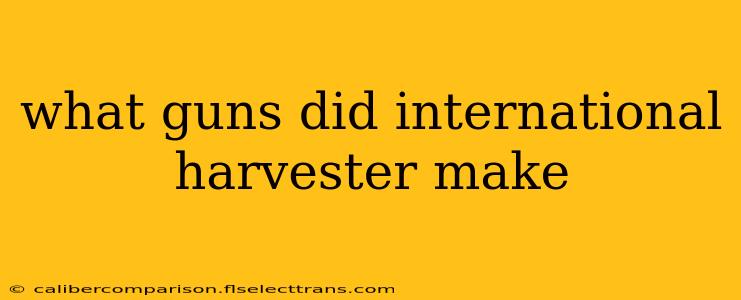 what guns did international harvester make