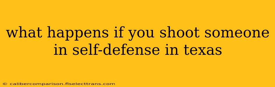 what happens if you shoot someone in self-defense in texas