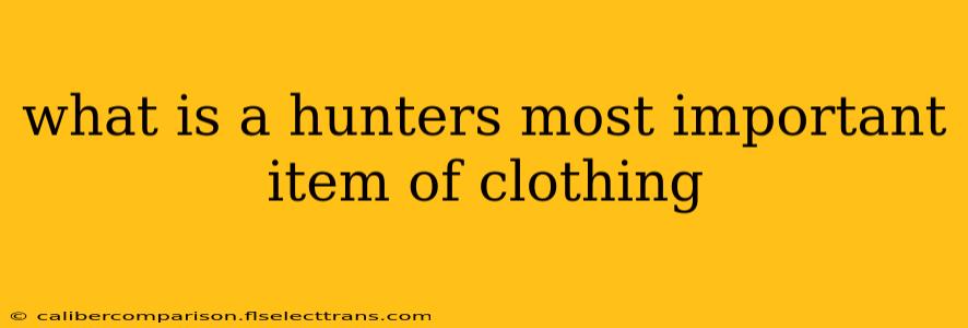 what is a hunters most important item of clothing