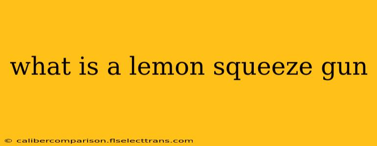 what is a lemon squeeze gun