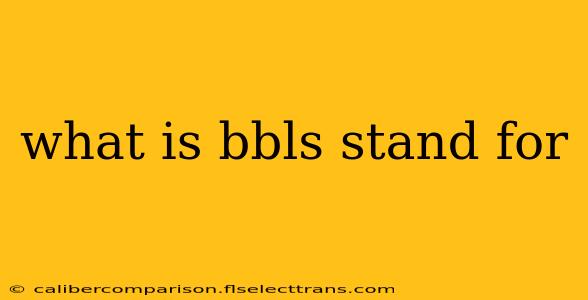 what is bbls stand for