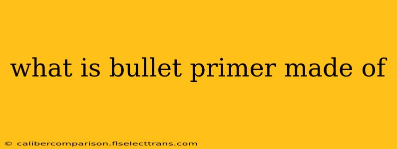 what is bullet primer made of