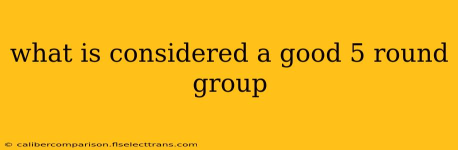 what is considered a good 5 round group